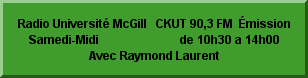 Radio Université McGill   CKUT 90,3 FM  Émission Samedi-Midi                           de 10h30 a 14h00                             Avec Raymond Laurent